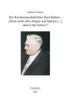 bokomslag Der Kirchenmusikdirektor Karl Rahner - "Dient nicht alles Singen und Spielen [...] dem Lobe Gottes?"