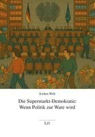 bokomslag Die Supermarkt-Demokratie: Wenn Politik zur Ware wird
