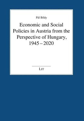 bokomslag Economic and Social Policies in Austria from the Perspective of Hungary, 1945-2020