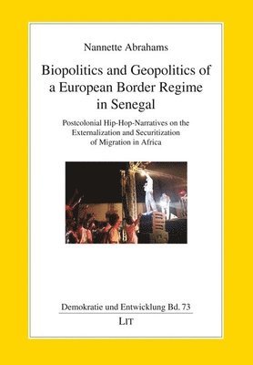 bokomslag Biopolitics and Geopolitics of a European Border Regime in Senegal: Postcolonial Hip-Hop-Narratives on the Externalization and Securitization of Migra