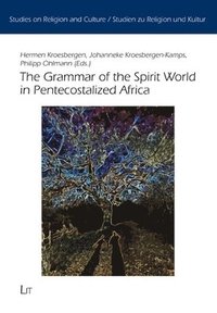 bokomslag The Grammar of the Spirit World in Pentecostalized Africa