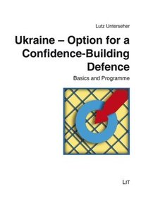 bokomslag Ukraine - Option for a Confidence-Building Defence: Basics and Programme