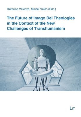 Lit Verlag - Future of Imago Dei Theologies in the Context of the New Challenges of Transhumanism, Häftad