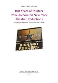 bokomslag 100 Years of Pulitzer Prize-Decorated New York Theatre Productions: Playwrights, Programs and Posters 1918-2018