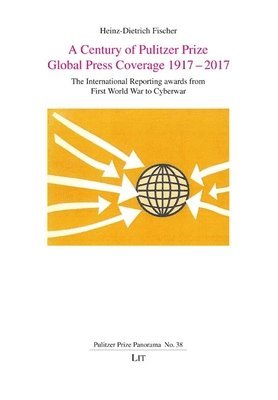 Heinz-Dietrich Fischer - A Century of Pulitzer Prize Global Press Coverage 1917-2017: The International Reporting Awards from First World War to Cyberwar, Häftad
