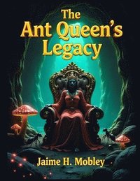 bokomslag The Ant Queen's Legacy: Tales from the Underground Kingdom