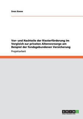 bokomslag Vor- und Nachteile der Riesterfrderung im Vergleich zur privaten Altersvorsorge am Beispiel der fondsgebundenen Versicherung