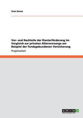 Sven Keese - Vor- und Nachteile der Riesterförderung im Vergleich zur privaten Altersvorsorge am Beispiel der fondsgebundenen Versicherung, Häftad