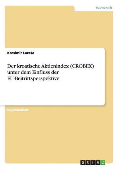 bokomslag Der kroatische Aktienindex (CROBEX) unter dem Einfluss der EU-Beitrittsperspektive