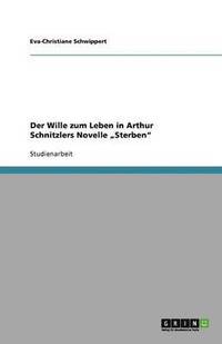 bokomslag Der Wille Zum Leben in Arthur Schnitzlers Novelle Sterben