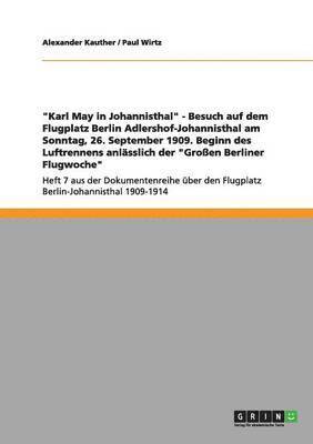 bokomslag &quot;Karl May in Johannisthal&quot; - Besuch auf dem Flugplatz Berlin Adlershof-Johannisthal am Sonntag, 26. September 1909. Beginn des Luftrennens anlsslich der &quot;Groen Berliner