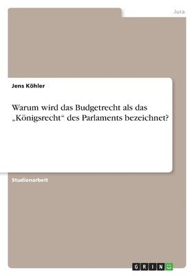 bokomslag Warum wird das Budgetrecht als das &quot;Knigsrecht&quot; des Parlaments bezeichnet?