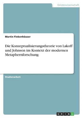 Konzeptualisierungstheorie von Lakoff und Johnson im Kontext der modernen Metaphernforschung