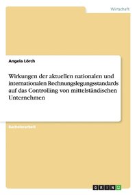 bokomslag Wirkungen der aktuellen nationalen und internationalen Rechnungslegungsstandards auf das Controlling von mittelständischen Unternehmen