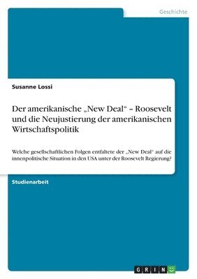 amerikanische "New Deal" - Roosevelt und die Neujustierung der amerikanischen Wirtschaftspolitik