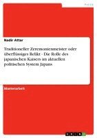 Nadir Attar - Traditioneller Zeremonienmeister oder überflüssiges Relikt - Die Rolle des japanischen Kaisers im aktuellen politischen System Japans, Häftad
