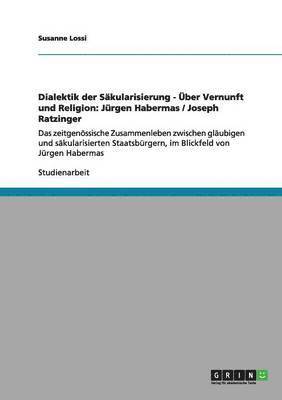 Dialektik der Säkularisierung - Über Vernunft und Religion