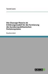 bokomslag Die Cleavage-Theorie als Erklarungsmodell fur die Formierung des bundesrepublikanischen Parteiensystems