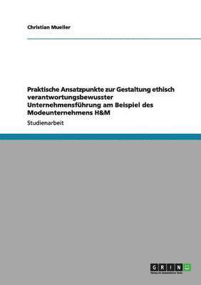 Praktische Ansatzpunkte zur Gestaltung ethisch verantwortungsbewusster Unternehmensfhrung am Beispiel des Modeunternehmens H&M 1