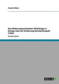 bokomslag Das Wirken Byzantinischer Fluchtlinge in Europa Nach Der Eroberung Konstantinopels (1453)