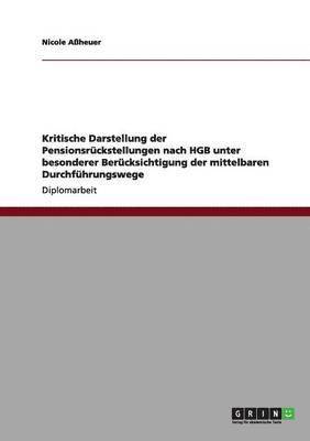 Kritische Darstellung der Pensionsrckstellungen nach HGB unter besonderer Bercksichtigung der mittelbaren Durchfhrungswege 1