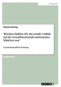 bokomslag Welchen Einfluss bt das soziale Umfeld auf die Gewaltbereitschaft adoleszenter Mdchen aus?