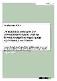 bokomslag Die Familie als Institution der Entwicklungsfrderung oder der Entwicklungsgefhrdung fr junge Menschen in Deutschland?