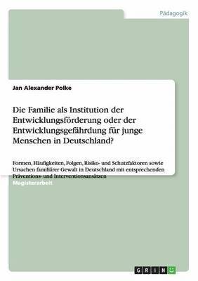 Die Familie als Institution der Entwicklungsfrderung oder der Entwicklungsgefhrdung fr junge Menschen in Deutschland? 1