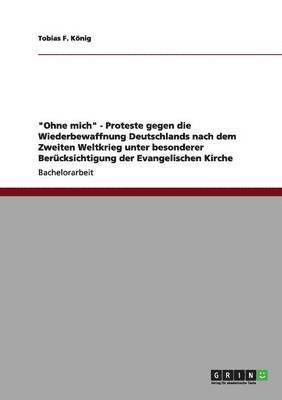 bokomslag &quot;Ohne mich&quot; - Proteste gegen die Wiederbewaffnung Deutschlands nach dem Zweiten Weltkrieg unter besonderer Bercksichtigung der Evangelischen Kirche