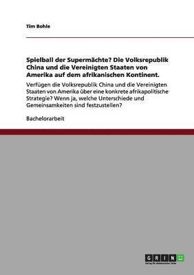 bokomslag Spielball der Supermchte? Die Volksrepublik China und die Vereinigten Staaten von Amerika auf dem afrikanischen Kontinent.