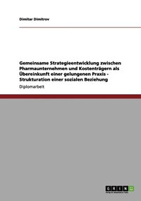 bokomslag Gemeinsame Strategieentwicklung zwischen Pharmaunternehmen und Kostentrgern als bereinkunft einer gelungenen Praxis - Strukturation einer sozialen Beziehung