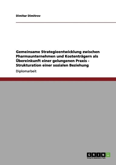 bokomslag Gemeinsame Strategieentwicklung zwischen Pharmaunternehmen und Kostentrgern als bereinkunft einer gelungenen Praxis - Strukturation einer sozialen Beziehung