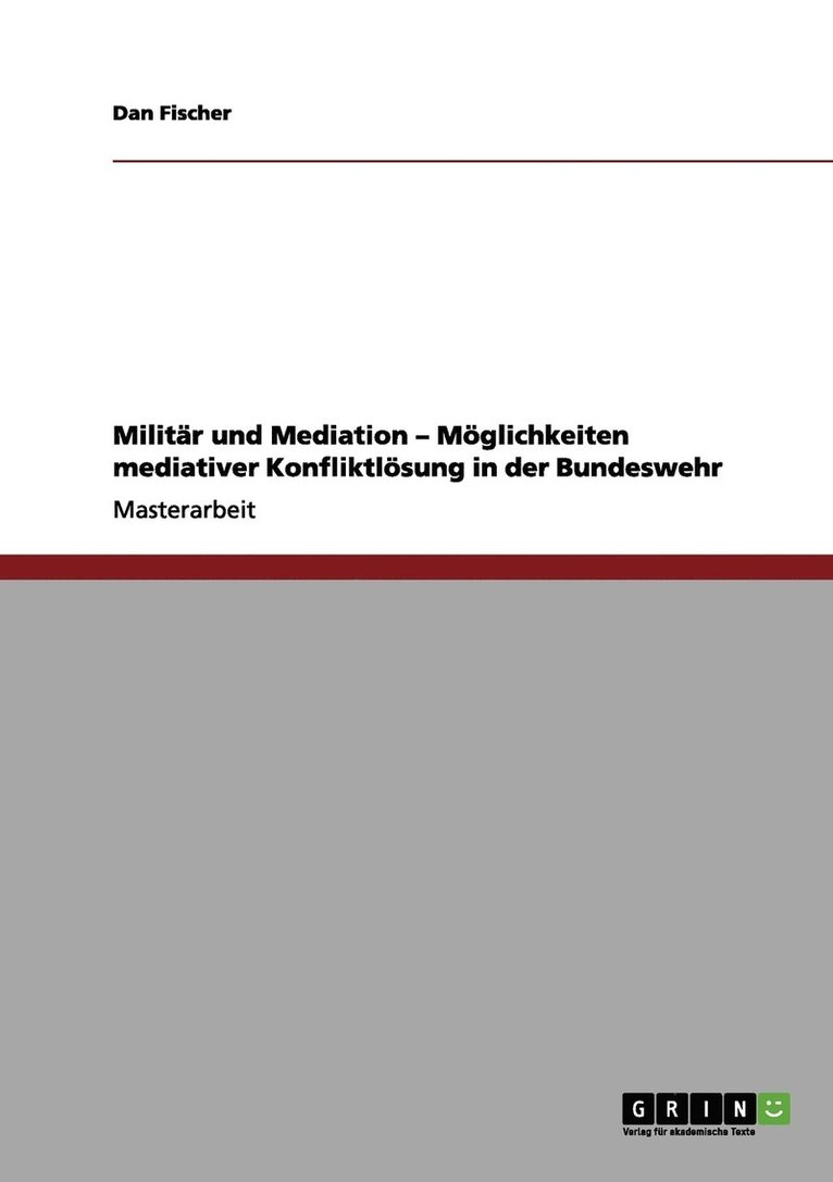 Militar und Mediation - Moeglichkeiten mediativer Konfliktloesung in der Bundeswehr 1