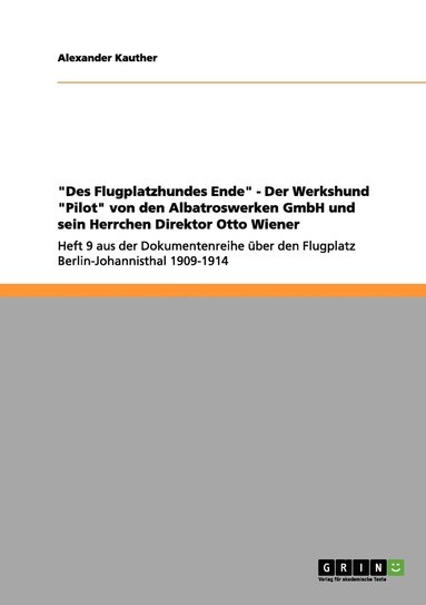 bokomslag &quot;Des Flugplatzhundes Ende&quot; - Der Werkshund &quot;Pilot&quot; von den Albatroswerken GmbH und sein Herrchen Direktor Otto Wiener