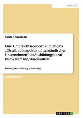 bokomslag Eine Unterrichtssequenz zum Thema "Distributionspolitik mittelständischer Unternehmen" im Ausbildungsberuf Bürokaufmann/Bürokauffrau