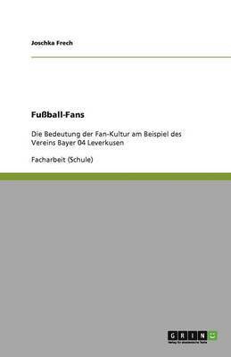 bokomslag Fuball-Fans. Die Bedeutung Der Fan-Kultur Bei Bayer 04 Leverkusen