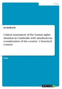 bokomslag Critical assessment of the human rights situation in Cambodia with simultaneous consideration of the countrys historical context