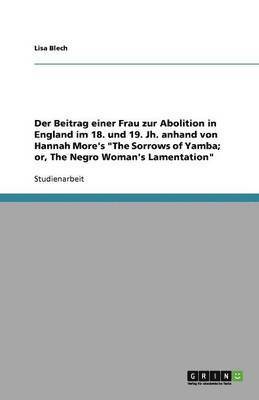 bokomslag Der Beitrag einer Frau zur Abolition in England im 18. und 19. Jh. anhand von Hannah More's &quot;The Sorrows of Yamba; or, The Negro Woman's Lamentation&quot;