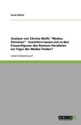 bokomslag Analyse von Christa Wolfs 'Medea. Stimmen' - Inwiefern lassen sich in den Frauenfiguren des Romans Parallelen zur Figur der Medea finden?