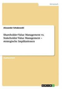 bokomslag Shareholder Value Management vs. Stakeholder Value Management - strategische Implikationen