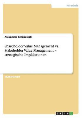 Shareholder Value Management vs. Stakeholder Value Management - strategische Implikationen 1