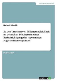 bokomslag Zu den Ursachen von Bildungsungleichheit im deutschen Schulsystem unter Berücksichtigung des sogenannten Migrationshintergrundes