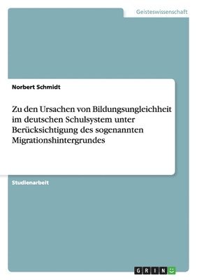 Zu den Ursachen von Bildungsungleichheit im deutschen Schulsystem unter Berücksichtigung des sogenannten Migrationshintergrundes