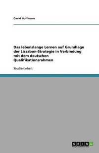 bokomslag Das Lebenslange Lernen Auf Grundlage Der Lissabon-Strategie in Verbindung Mit Dem Deutschen Qualifikationsrahmen