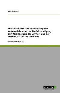 bokomslag Die Geschichte und Entwicklung des Automobils unter der Berücksichtigung der Veränderung der Umwelt und der Gesellschaft in Deutschland