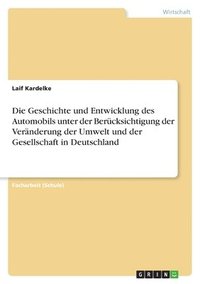 bokomslag Geschichte und Entwicklung des Automobils unter der Berücksichtigung der Veränderung der Umwelt und der Gesellschaft in Deutschland