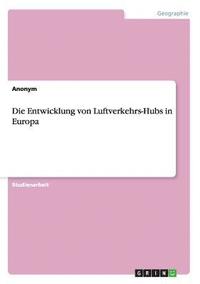 bokomslag Die Entwicklung von Luftverkehrs-Hubs in Europa