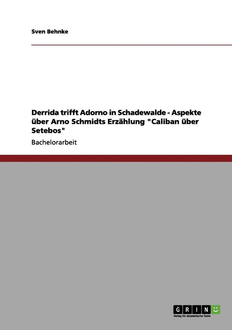 Derrida trifft Adorno in Schadewalde - Aspekte ber Arno Schmidts Erzhlung &quot;Caliban ber Setebos&quot; 1