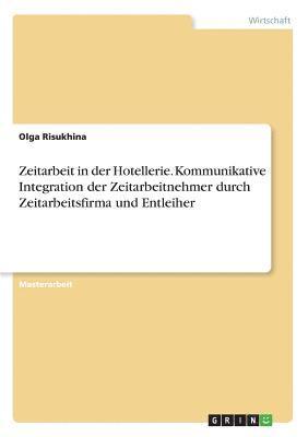 Zeitarbeit in der Hotellerie. Kommunikative Integration der Zeitarbeitnehmer durch Zeitarbeitsfirma und Entleiher 1