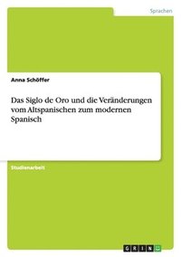 bokomslag Siglo de Oro und die Veränderungen vom Altspanischen zum modernen Spanisch